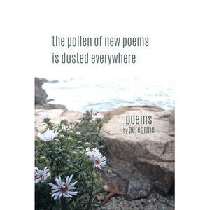 The pollen of new poems is dusted everywhere: poems -- Peregrine